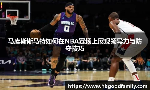 马库斯斯马特如何在NBA赛场上展现领导力与防守技巧