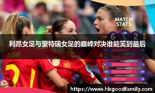 利昂女足与蒙特瑞女足的巅峰对决谁能笑到最后